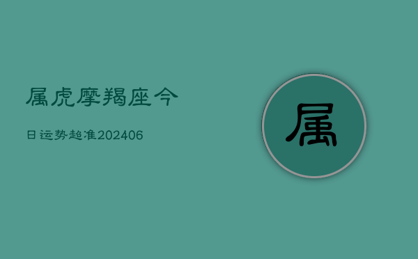 属虎摩羯座今日运势超准(6月22日)  第1张