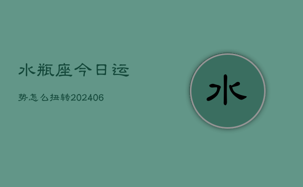 水瓶座今日运势怎么扭转(6月22日)  第1张