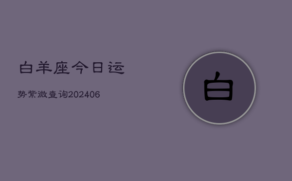 白羊座今日运势紫微查询(6月22日)  第1张