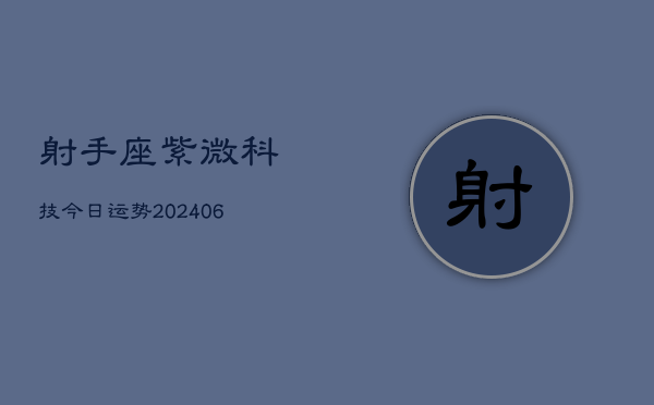 射手座紫微科技今日运势(6月22日)  第1张