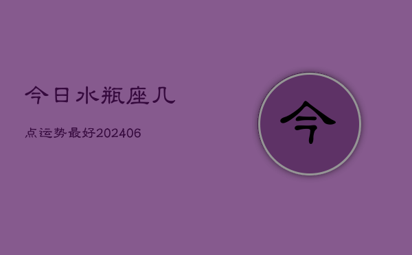 今日水瓶座几点运势最好(6月22日)  第1张