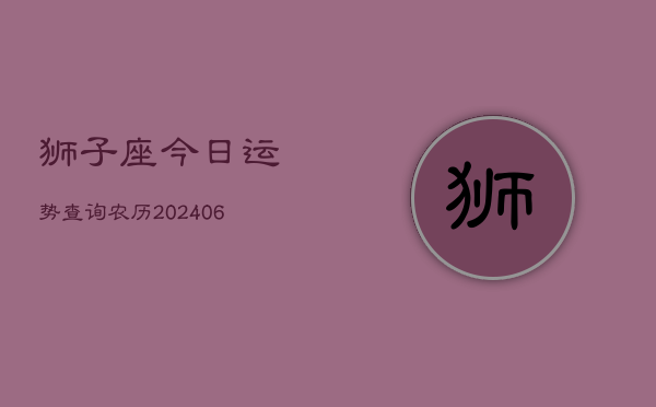 狮子座今日运势查询农历(6月22日)  第1张