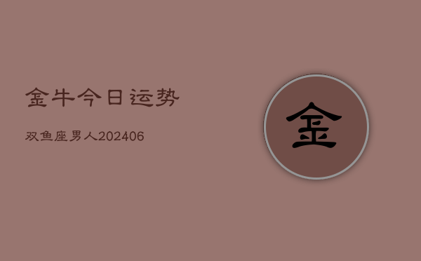 金牛今日运势双鱼座男人(6月22日)  第1张