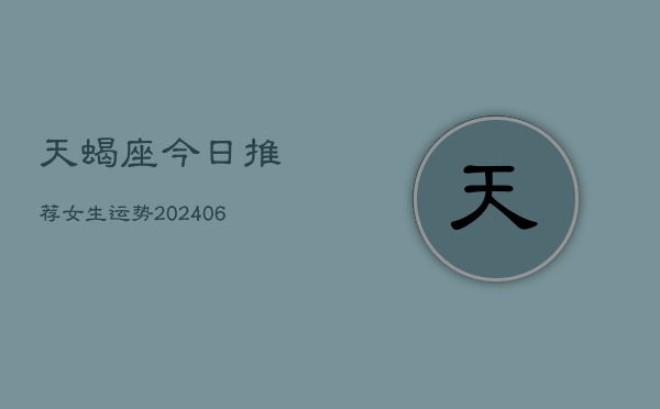 天蝎座今日推荐女生运势(6月22日)  第1张