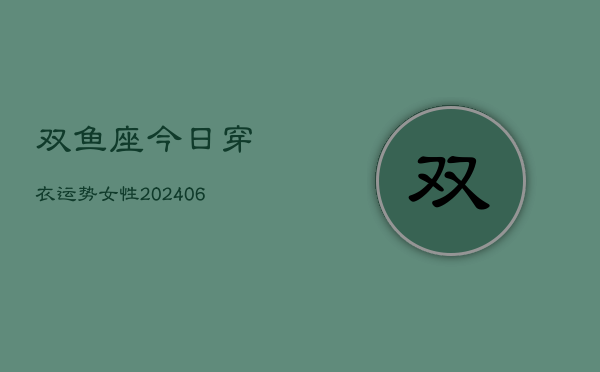 双鱼座今日穿衣运势女性(6月22日)  第1张