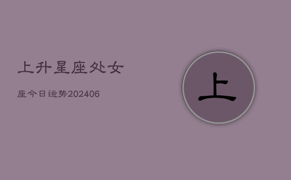 上升星座处女座今日运势(6月22日)  第1张