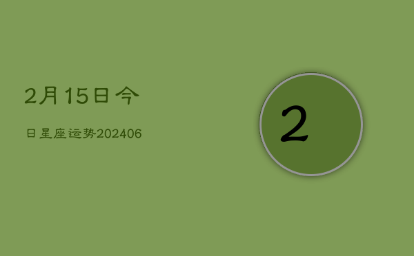 2月15日今日星座运势(6月22日)  第1张