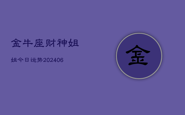 金牛座财神姐姐今日运势(6月22日)