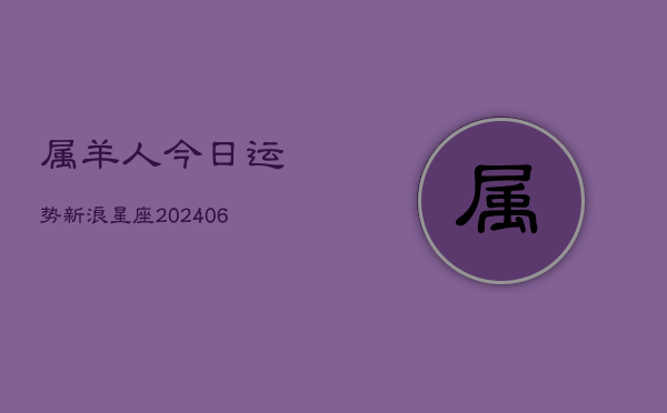 属羊人今日运势新浪星座(6月22日)  第1张