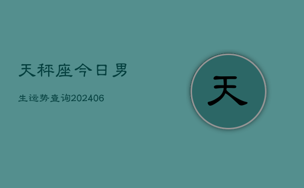天秤座今日男生运势查询(6月22日)  第1张