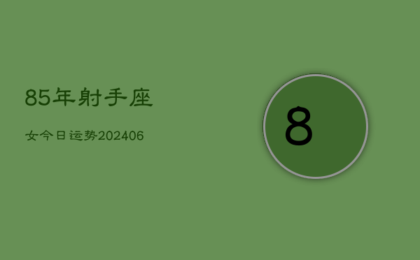 85年射手座女今日运势(6月15日)  第1张