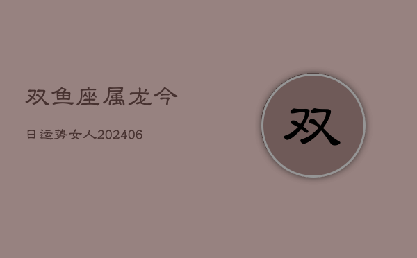 双鱼座属龙今日运势女人(6月15日)  第1张