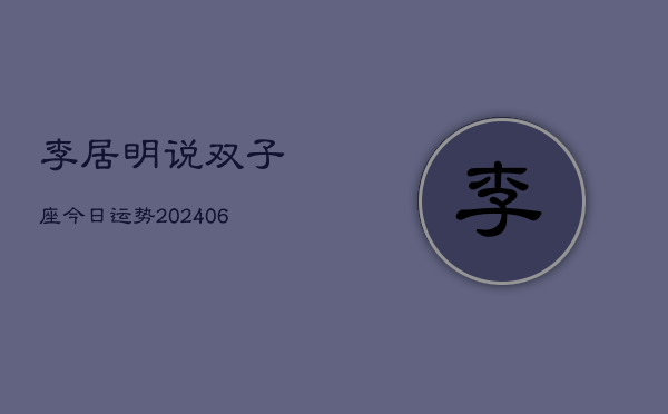 李居明说双子座今日运势(6月15日)  第1张