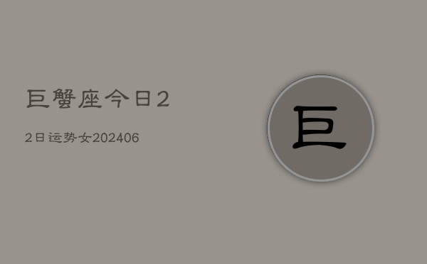 巨蟹座今日22日运势女(6月15日)  第1张