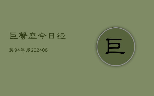 巨蟹座今日运势94年男(6月15日)  第1张